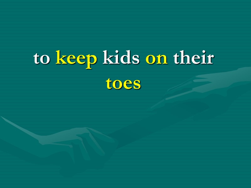 to keep kids on their toes to keep kids on their toes